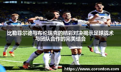比勒菲尔德与布伦瑞克的精彩对决揭示足球战术与团队合作的完美结合